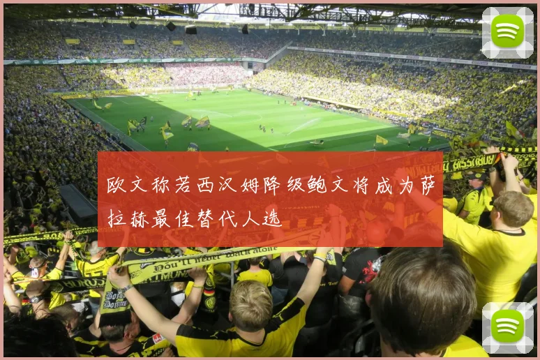 欧文称若西汉姆降级鲍文将成为萨拉赫最佳替代人选