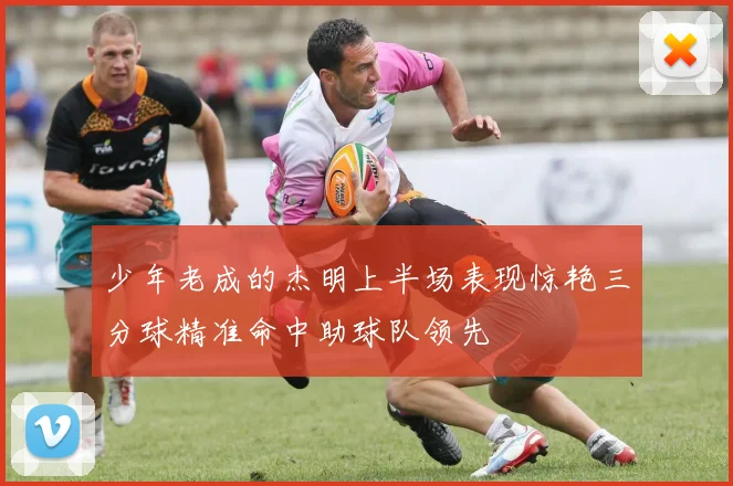 少年老成的杰明上半场表现惊艳三分球精准命中助球队领先