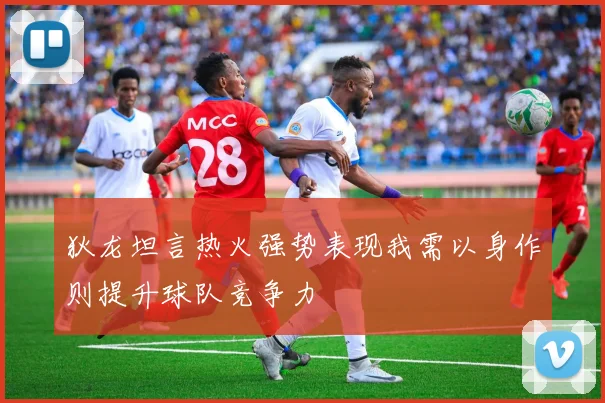 狄龙坦言热火强势表现我需以身作则提升球队竞争力
