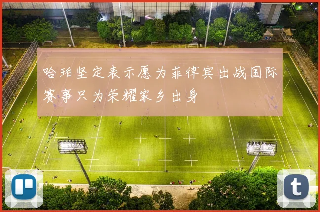 哈珀坚定表示愿为菲律宾出战国际赛事只为荣耀家乡出身