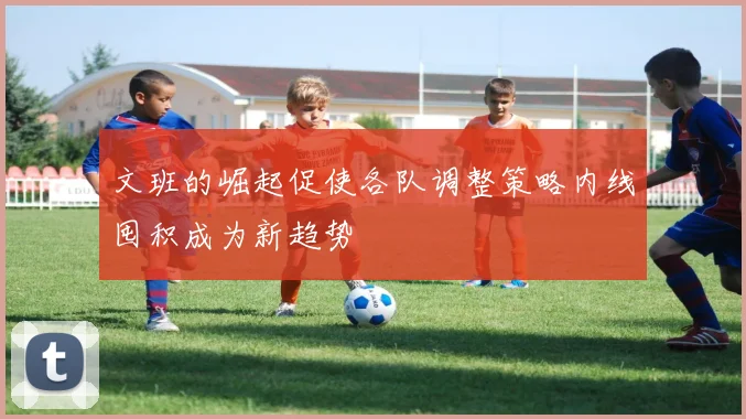 文班的崛起促使各队调整策略内线囤积成为新趋势