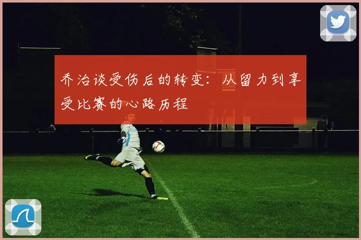 乔治谈受伤后的转变：从留力到享受比赛的心路历程